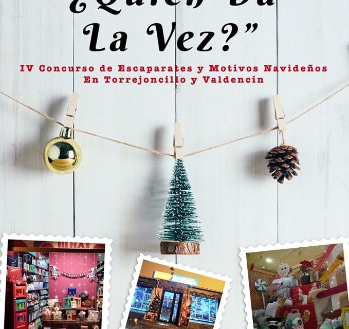 IV CONCURSO DE ESCAPARATES Y MOTIVOS NAVIDEÑOS EN TORREJONCILLO Y VALDENCÍN “¿QUIÉN DA LA VEZ?”