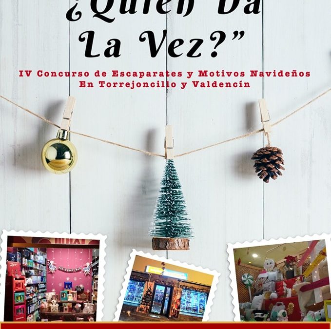 IV CONCURSO DE ESCAPARATES Y MOTIVOS NAVIDEÑOS EN TORREJONCILLO Y VALDENCÍN “¿QUIÉN DA LA VEZ?”